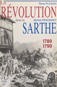 Michel Péronnet et René Plessix - La Révolution dans la Sarthe : 1789-1799.