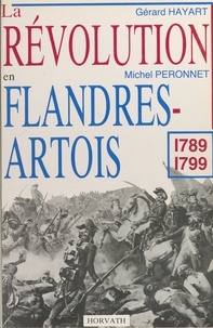 Michel Péronnet et Gérard Hayart - La Révolution en Flandres-Artois : 1789-1799.