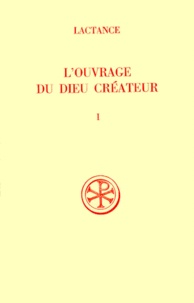 Michel Perrin et  Lactance - L'Ouvrage Du Dieu Createur. Tome 1, Edition Bilingue Francais-Latin.