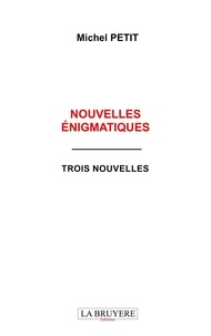 Michel Petit - Nouvelles énigmatiques - Trois nouvelles.