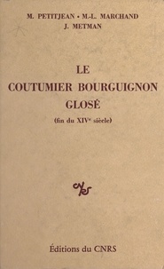 Michel Petitjean et Marie-Louise Marchand - Le coutumier bourguignon glosé (fin du 14e siècle).