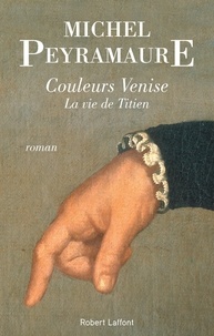 Michel Peyramaure - Couleurs Venise - La vie de Titien.