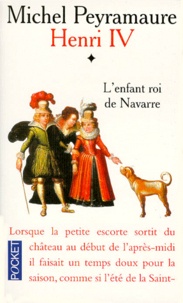 Michel Peyramaure - Henri Iv Tome 1 : L'Enfant Roi De Navarre.