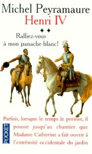 Michel Peyramaure - Henri IV Tome 2 : "Ralliez-vous à mon panache blanc !".