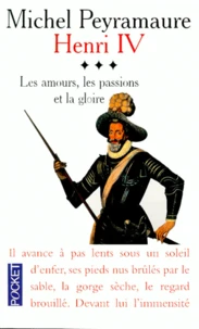 Henri Iv Tome 3 : Les Amours, Les Passions Et La Gloire