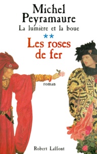 Michel Peyramaure - La Lumiere Et La Boue Tome 2 : Les Roses De Fer.
