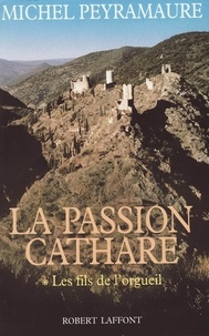 Michel Peyramaure - La passion cathare Tome 1 : Les fils de l'orgueil.