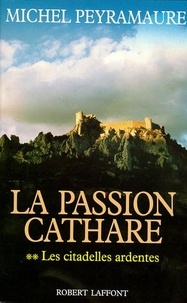 Michel Peyramaure - La passion cathare Tome 2 : Les citadelles ardentes.