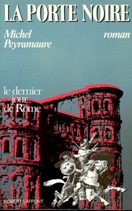 Michel Peyramaure - La porte noire - Le dernier jour de Rome.