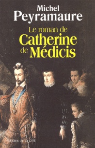 Michel Peyramaure - Le Roman De Catherine De Medicis.
