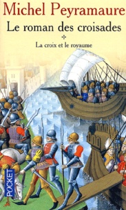 Michel Peyramaure - Le Roman Des Croisades Tome 1 : La Croix Et Le Royaume.