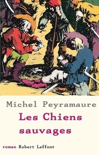 Michel Peyramaure - Les Chiens Sauvages.
