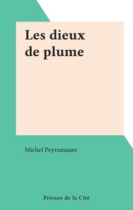 Michel Peyramaure - Les dieux de plume.