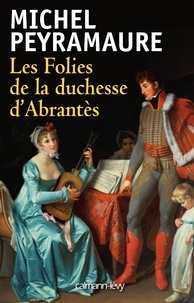 Michel Peyramaure - Les Folies de la duchesse d'Abrantès.
