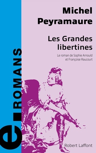 Les grandes libertines. Le roman de Sophie Arnould et Françoise Raucourt