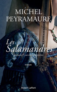 Michel Peyramaure - Les Salamandres - François Ier, un duel de favorites.