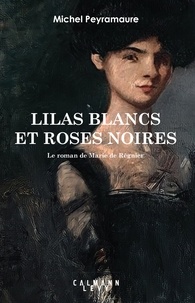 Michel Peyramaure - Lilas blancs et roses noires - Le roman de Marie de Régnier.