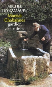 Michel Peyramaure - Martial Chabannes, gardien des ruines.