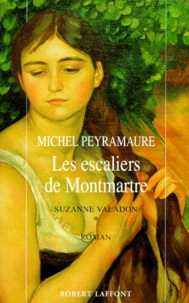 Michel Peyramaure - Suzanne Valadon - Tome 1 : les escaliers de Montmartre.
