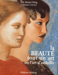 Michel Pfulg - La Beaute. Tout Un Art Ou L'Art D'Embellir.
