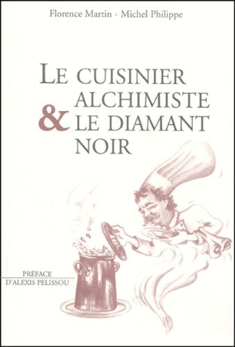 Michel Philippe et Florence Martin - Le cuisinier alchimiste & le diamant noir.