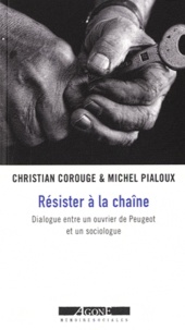 Michel Pialoux et Christian Corouge - Résister à la chaîne - Dialogue entre un ouvrier de Peugeot et un sociologue.