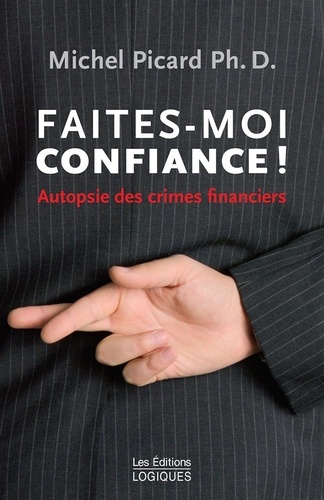 Michel Picard - Faites-moi confiance ! - Autopsie des crimes financiers.