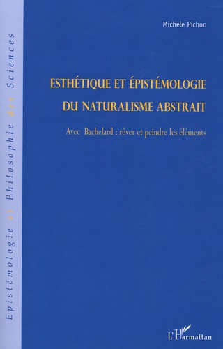 Michel Pichon - Esthétique et épistémologie du naturalisme abstrait - Avec Bachelard : rêver et peindre les éléments.