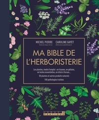 Michel Pierre et Caroline Gayet - Ma bible de l'herboristerie.
