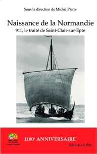 Michel Pierre - Naissance de la Normandie - 911, le traité de Saint-Clair-sur-Epte.