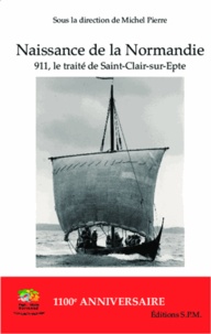 Michel Pierre - Naissance de la Normandie - 911, le traité de Saint-Clair-sur-Epte.