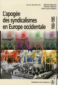 Michel Pigenet et Patrick Pasture - L'apogée des syndicalismes en Europe occidentale 1960-1985.