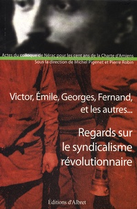 Michel Pigenet et Pierre Robin - Regards sur le syndicalisme révolutionnaire - Victor, Emile, Georges, Fernand et les autres....