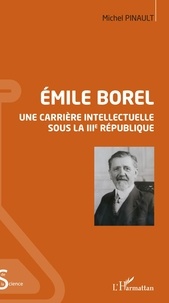 Michel Pinault - Emile Borel - Une carrière intellectuelle sous la IIIe République.