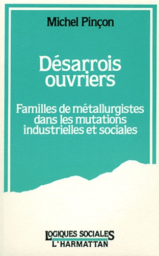 Michel Pinçon - Désarrois ouvriers - Familles de métallurgistes dans les mutations industrielles et sociales.