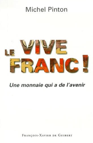 Michel Pinton - Vive Le Franc ! Une Monnaie Qui A De L'Avenir.
