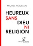 Michel Piquemal - Heureux sans dieu ni religion.