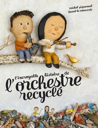 Michel Piquemal et Lionel Le Néouanic - L'incroyable histoire de l'orchestre recyclé.