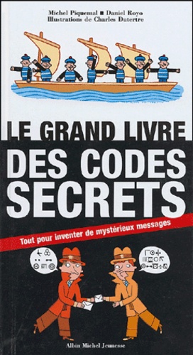 Michel Piquemal et Daniel Royo - Le grand livre des codes secrets - Tout pour inventer de mystérieux messages.