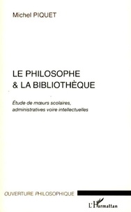 Michel Piquet - Le philosophe et la bibliothèque - Etude de moeurs scolaires, administratives voire intellectuelles.