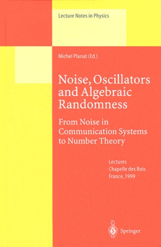 Michel Planat - Noise, Oscillators and Algebraic Randomness. - From Noise in Communication Systems to Number Theory.