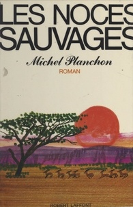 Michel Planchon - Les noces sauvages.