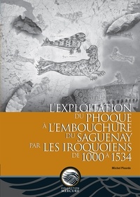 Michel Plourde - La Collection Mercure  : L’exploitation du phoque à l’embouchure du Saguenay par les Iroquoiens de 1000 à 1534.