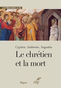 Michel Poirier et Elina Freslon - THEOLOGIE  : Le chrétien et la mort - Cyprien, Ambroise, Augustin.