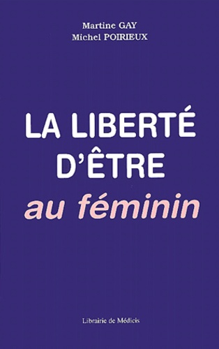 Michel Poirieux et Martine Gay - La Liberte D'Etre Au Feminin.