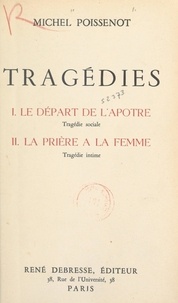 Michel Poissenot - Tragédies - Le départ de l'Apôtre (tragédie sociale). Suivi de : La prière à la femme (tragédie intime).