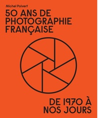 Michel Poivert - 50 ans de photographie française - De 1970 à nos jours.