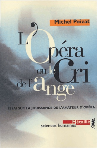 Michel Poizat - L'Opéra ou Le Cri de l'ange - Essai sur la jouissance de l'amateur d'opéra.