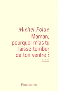 Michel Polac - Maman, pourquoi m'as-tu laissé tomber de ton ventre ?.