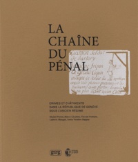 Michel Porret et Marco Cicchini - La chaîne du pénal - Crimes et châtiments dans la République de Genève sous l'Ancien Régime.